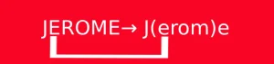 JEROME→ J(erom)e