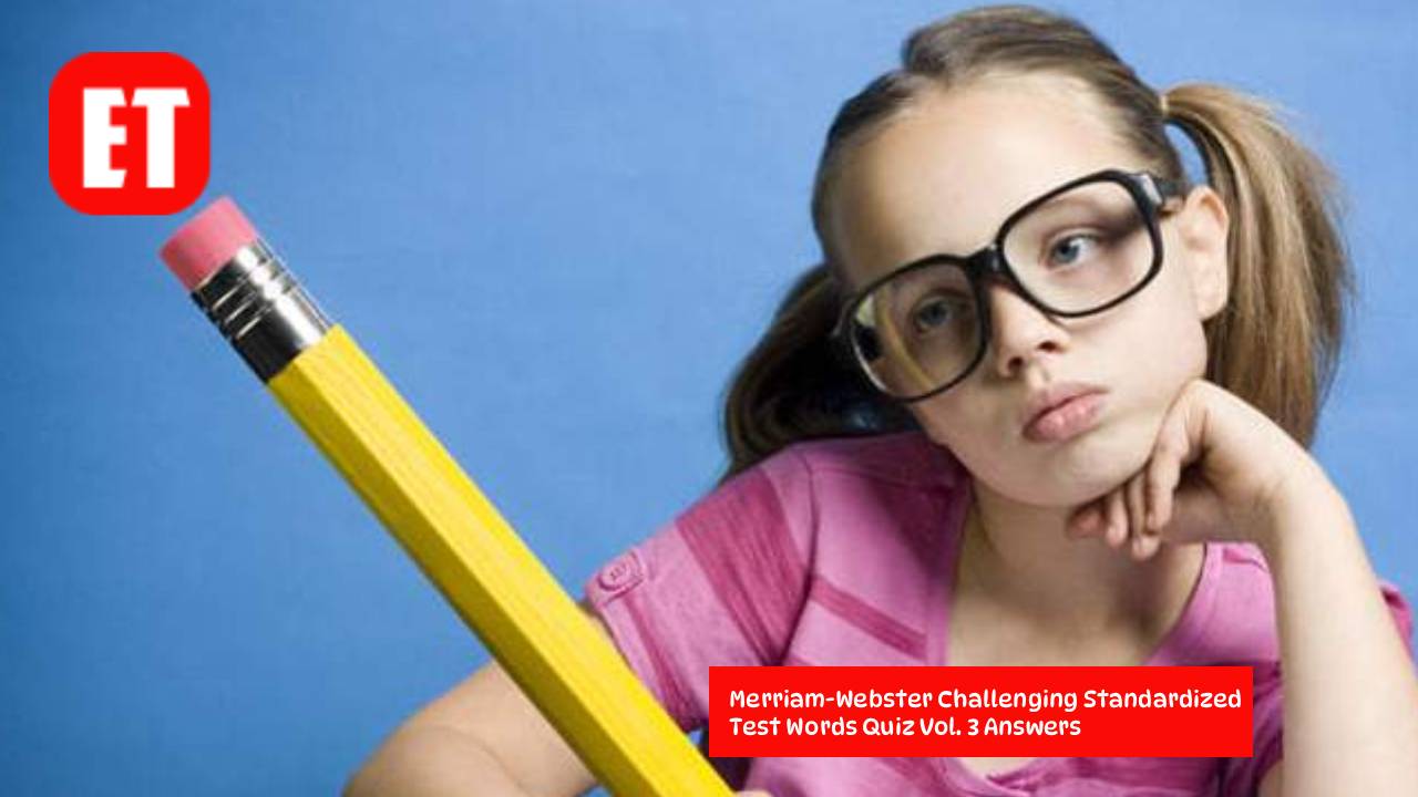 Merriam-Webster Challenging Standardized Test Words Quiz Vol. 3 Answers