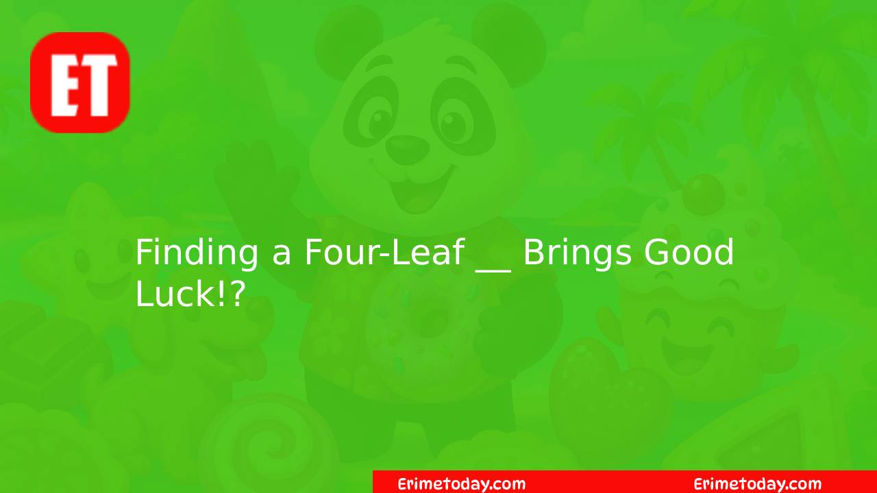 Finding a Four-Leaf __ Brings Good Luck!?