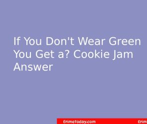 If You Don't Wear Green You Get a? Cookie Jam Answer