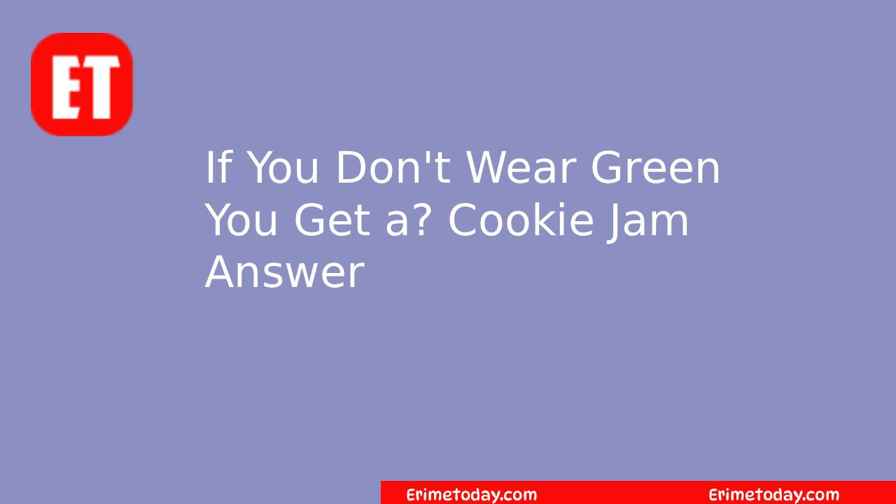 If You Don't Wear Green You Get a? Cookie Jam Answer
