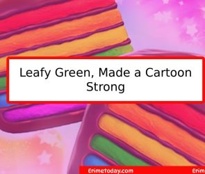 Leafy Green, Made a Cartoon Strong