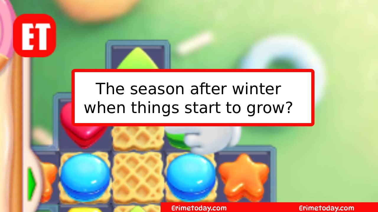 The Season After Winter When Things Start to Grow?