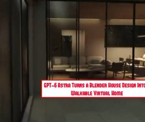 GPT-6 Astra Turns a Blender House Design Into a Walkable Virtual Home